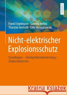 Nicht-Elektrischer Explosionsschutz: Grundlagen - Z?ndgefahrenbewertung - Z?ndschutzarten Frank Engelmann Sabrina Herbst Thorsten Arnhold 9783662678862 Springer Vieweg - książka