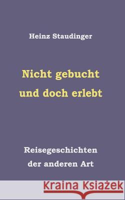 Nicht gebucht und doch erlebt: Reisegeschichten der anderen Art Staudinger, Heinz 9783743193161 Books on Demand - książka