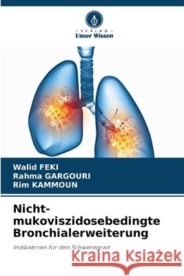 Nicht-mukoviszidosebedingte Bronchialerweiterung Walid Feki Rahma Gargouri Rim Kammoun 9786207711833 Verlag Unser Wissen - książka