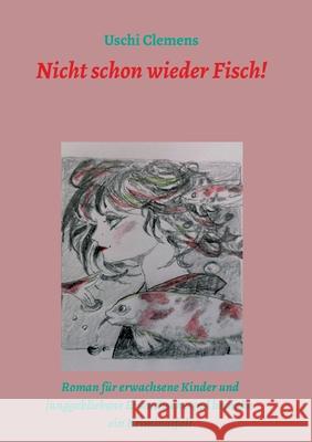 Nicht schon wieder Fisch!: Ein Roman für erwachsene Kinder und junggebliebene Erwachsene und beinahe ein Kriminalfall Clemens, Uschi 9783347099203 Tredition Gmbh - książka