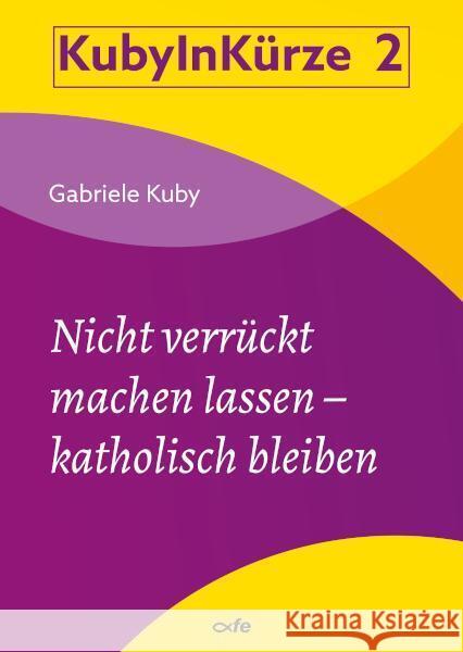 Nicht verrückt machen lassen - katholisch bleiben Kuby, Gabriele 9783863574208 Fe-Medienverlag - książka