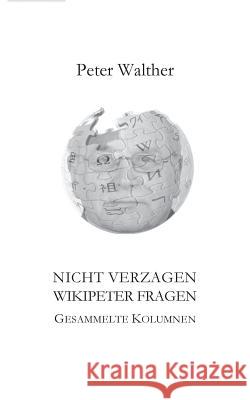 Nicht verzagen - WikipeteR fragen: Gesammelte Kolumnen Peter Walther 9783748117698 Books on Demand - książka