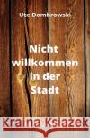 Nicht willkommen in der Stadt Dombrowski, Ute 9783756510436 epubli