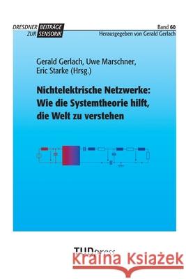 Nichtelektrische Netzwerke: Wie die Systemtheorie hilft, die Welt zu verstehen Gerald Gerlach Uwe Marschner Eric Starke 9783959080255 Tudpress Verlag Der Wissenschaften Gmbh - książka