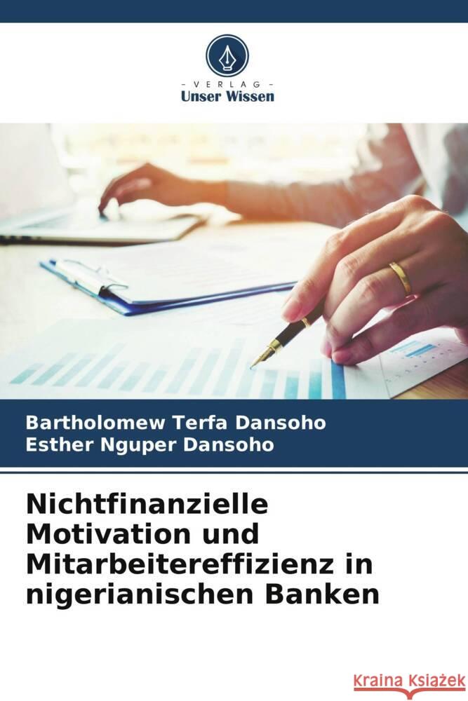 Nichtfinanzielle Motivation und Mitarbeitereffizienz in nigerianischen Banken Bartholomew Terfa Dansoho Esther Nguper Dansoho 9786207959082 Verlag Unser Wissen - książka