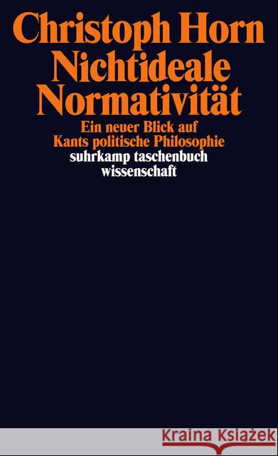 Nichtideale Normativität : Ein neuer Blick auf Kants politische Philosophie Horn, Christoph 9783518296745 Suhrkamp - książka