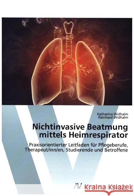 Nichtinvasive Beatmung mittels Heimrespirator : Praxisorientierter Leitfaden für Pflegeberufe, Therapeut/inn/en, Studierende und Betroffene Widhalm, Katharina; Widhalm, Reinhard 9783639486162 AV Akademikerverlag - książka