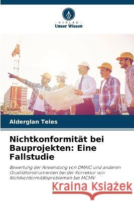 Nichtkonformitat bei Bauprojekten: Eine Fallstudie Alderglan Teles   9786205892138 Verlag Unser Wissen - książka