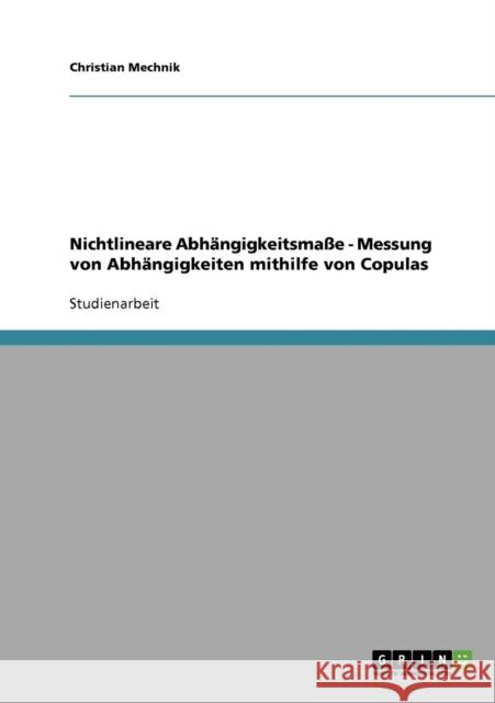 Nichtlineare Abhängigkeitsmaße. Messung von Abhängigkeiten mithilfe von Copulas Mechnik, Christian 9783638673129 Grin Verlag - książka