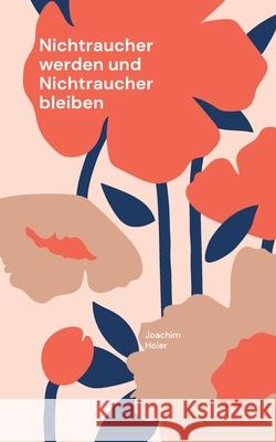 Nichtraucher werden und Nichtraucher bleiben: Eine kleine Anleitung mit großer Wirkung Joachim Hoier 9783755731351 Books on Demand - książka