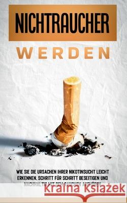 Nichtraucher werden: Wie Sie die Ursachen Ihrer Nikotinsucht leicht erkennen, Schritt für Schritt beseitigen und nachhaltig mit dem Rauchen aufhören Armin Schober 9783752660234 Books on Demand - książka