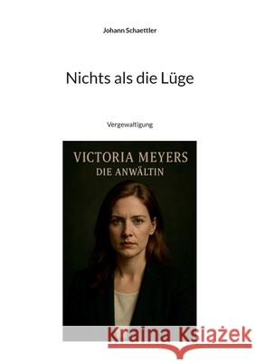 Nichts als die L?ge: Vergewaltigung Johann Schaettler 9783695110124 Bod - Books on Demand - książka