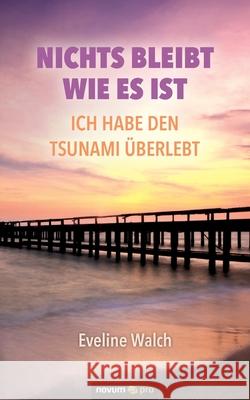 Nichts bleibt wie es ist - Ich habe den Tsunami überlebt Eveline Walch 9783991075011 Novum Publishing - książka