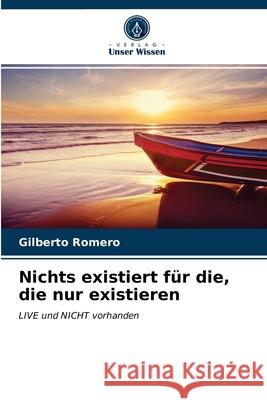 Nichts existiert für die, die nur existieren Gilberto Romero 9786200851512 Verlag Unser Wissen - książka