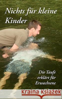 Nichts für kleine Kinder: Die Taufe erklärt für Erwachsene Basnar, Alexander 9783842329775 Books on Demand - książka