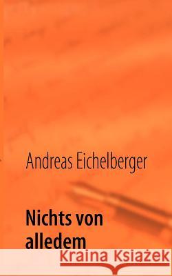 Nichts von alledem Andreas Eichelberger 9783837026030 Books on Demand - książka