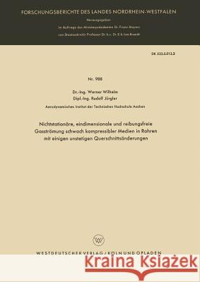 Nichtstationäre, Eindimensionale Und Reibungsfreie Gasströmung Schwach Kompressibler Medien in Rohren Mit Einigen Unstetigen Querschnittsänderungen Wilhelm, Werner 9783663040910 Vs Verlag Fur Sozialwissenschaften - książka