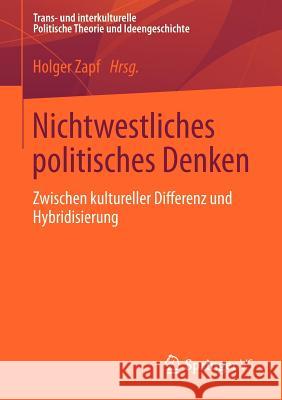 Nichtwestliches Politisches Denken: Zwischen Kultureller Differenz Und Hybridisierung Zapf, Holger 9783658005542 Springer vs - książka