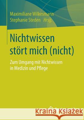 Nichtwissen Stört Mich (Nicht): Zum Umgang Mit Nichtwissen in Medizin Und Pflege Wilkesmann, Maximiliane 9783658220082 Springer VS - książka