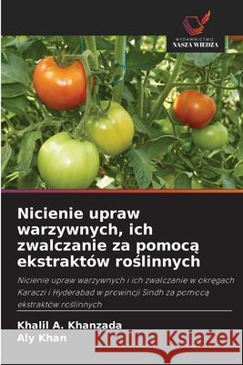 Nicienie upraw warzywnych, ich zwalczanie za pomoca ekstraktów roslinnych Khanzada, Khalil A., Khan, Aly 9786209305320 Wydawnictwo Nasza Wiedza - książka