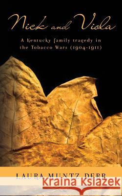 Nick and Viola: A Kentucky Family Tragedy in the Tobacco Wars (1904-1911) Laura Muntz Derr 9781482372052 Createspace - książka