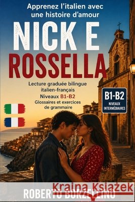 Nick e Rossella - Apprenez l'italien avec une histoire d'amour: Lecture graduée bilingue italien-français (Niveaux B1-B2) - Glossaires et exercices de Borzellino, Roberto 9798258441997 Independently Published - książka
