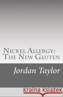 Nickel Allergy: The New Gluten Jordan a. Taylor 9781493600137 Createspace - książka