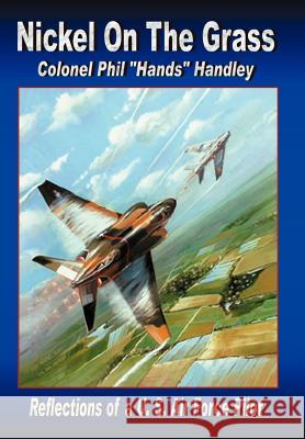 Nickel on the Grass: Reflections of A U.S. Air Force Pilot Handley Colonel Usaf (Ret), Philip Hand 9780595677405 iUniverse - książka