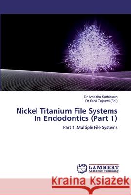 Nickel Titanium File Systems In Endodontics (Part 1) Sathianath, Amrutha 9786200315199 LAP Lambert Academic Publishing - książka