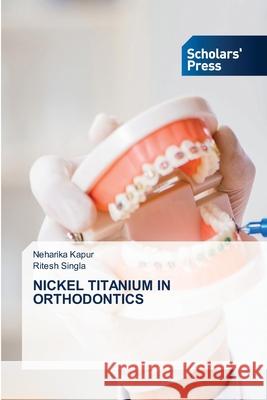 Nickel Titanium in Orthodontics Neharika Kapur Ritesh Singla 9786138959090 Scholars' Press - książka