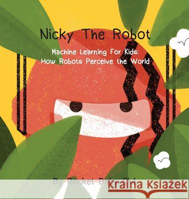 Nicky The Robot: Machine Learning For Kids: How Robots Perceive the World Rocket Baby Club 9781643701790 Rocket Baby Club - książka