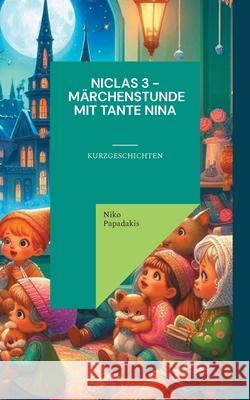 Niclas 3 - M?rchenstunde mit Tante Nina: Kurzgeschichten Niko Papadakis 9783759750891 Bod - Books on Demand - książka