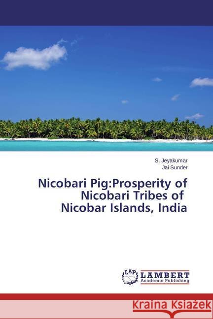 Nicobari Pig:Prosperity of Nicobari Tribes of Nicobar Islands, India Jeyakumar, S.; Sunder, Jai 9783659381607 LAP Lambert Academic Publishing - książka