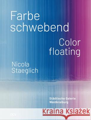 Nicola Staeglich - Farbe schwebend / Color floating Berg, Stephan, Keiper, Elke, Kikol, Larissa 9783969121894 DCV Dr. Cantzsche - książka