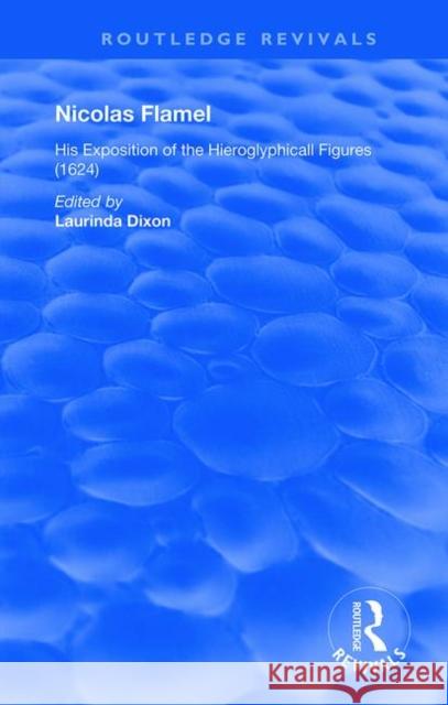 Nicolas Flamel: His Exposition of the Hieroglyphicall Figures (1624) Laurinda Dixon 9780367188979 Routledge - książka