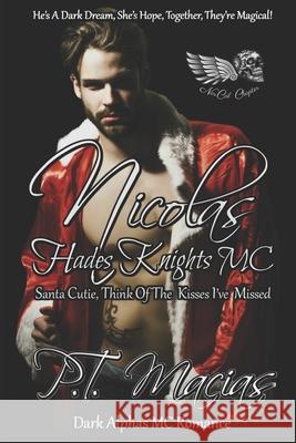 Nicolas: Hades Knights MC, Santa Cutie, Think Of The Kisses I've Missed (Dark Alphas MC Romance): He's A Dark Dream, She's Hope P. T. Macias 9781710587272 Independently Published - książka