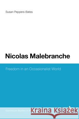 Nicolas Malebranche: Freedom in an Occasionalist World Peppers-Bates, Susan 9781441113818 Continuum - książka