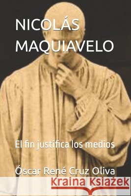 Nicolás Maquiavelo: El fin justifica los medios Óscar René Cruz Oliva, José René Cruz Revueltas 9798799971557 Independently Published - książka