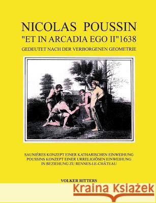 Nicolas Poussin et in arcadia ego II 1638: Saunieres Konzept einer Katharischen Einweihung. Poussins Konzept einer urreligiösen Einweihung. In Beziehu Ritters, Volker 9783743171138 Books on Demand - książka