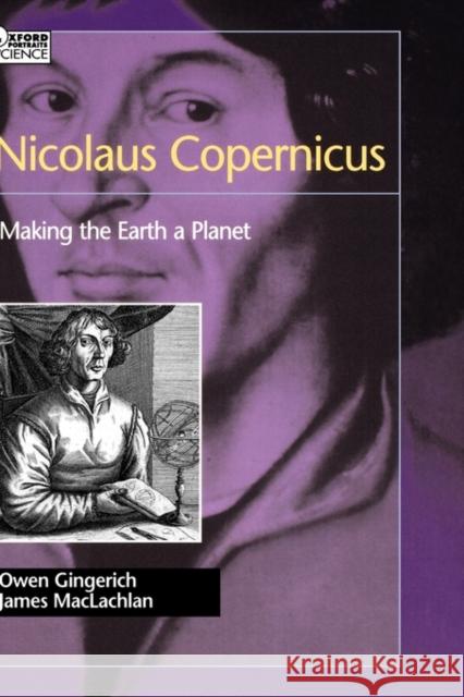 Nicolaus Copernicus: Making the Earth a Planet Gingerich, Owen 9780195161731 Oxford University Press, USA - książka
