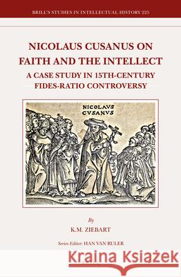 Nicolaus Cusanus on Faith and the Intellect: A Case Study in 15th-Century Fides-Ratio Controversy K. Meredith Ziebart 9789004252134 Brill - książka