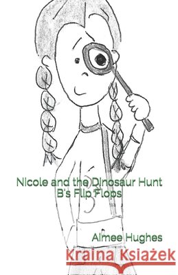 Nicole and the Dinosaur Hunt B's Flip Flops Aimee Hughes 9781720684718 Createspace Independent Publishing Platform - książka