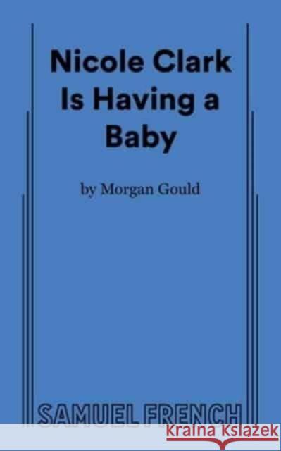 Nicole Clark Is Having a Baby Morgan Gould 9780573710216 Samuel French Ltd - książka