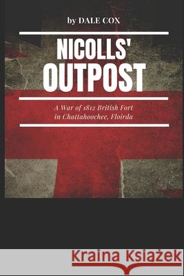 Nicolls' Outpost: A War of 1812 Fort at Chattahoochee, Florida Dale Cox, Savannah Brininstool 9780692379363 Old Kitchen Books - książka