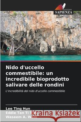 Nido d'uccello commestibile: un incredibile bioprodotto salivare delle rondini Ting Hun, Lee, Tan Ti Tjih, Eddie, A. Wani, Waseem 9786208448882 Edizioni Sapienza - książka