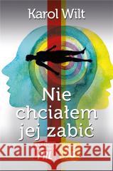 Nie chciałem jej zabić Karol Wilt 9788366704770 Wydawnictwo CM - książka