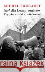 Nie dla kompromisów! Krytyka, estetyka... Michel Foucault 9788366102330 Eperons-Ostrogi - książka