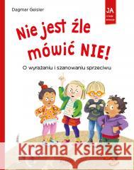 Nie jest źle mówić NIE! O wyrażaniu i szanowaniu Dagmar Geisler, Dagmar Geisler, Magdalena Jałowiec 9788381448383 Jedność - książka