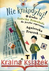 Nie krokodyluj! O drodze Ludwika Zamenhofa.. Agnieszka Frączek, Joanna Rusinek 9788382082371 Literatura - książka