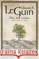 Nie ma czasu. Myśli o tym, co ważne Ursula K.Le Guin 9788383522555 Prószyński i S-ka - książka